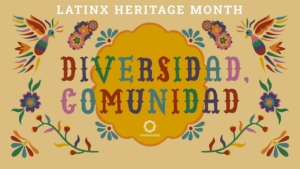 Latinx Heritage Month: Diversidad, Communidad