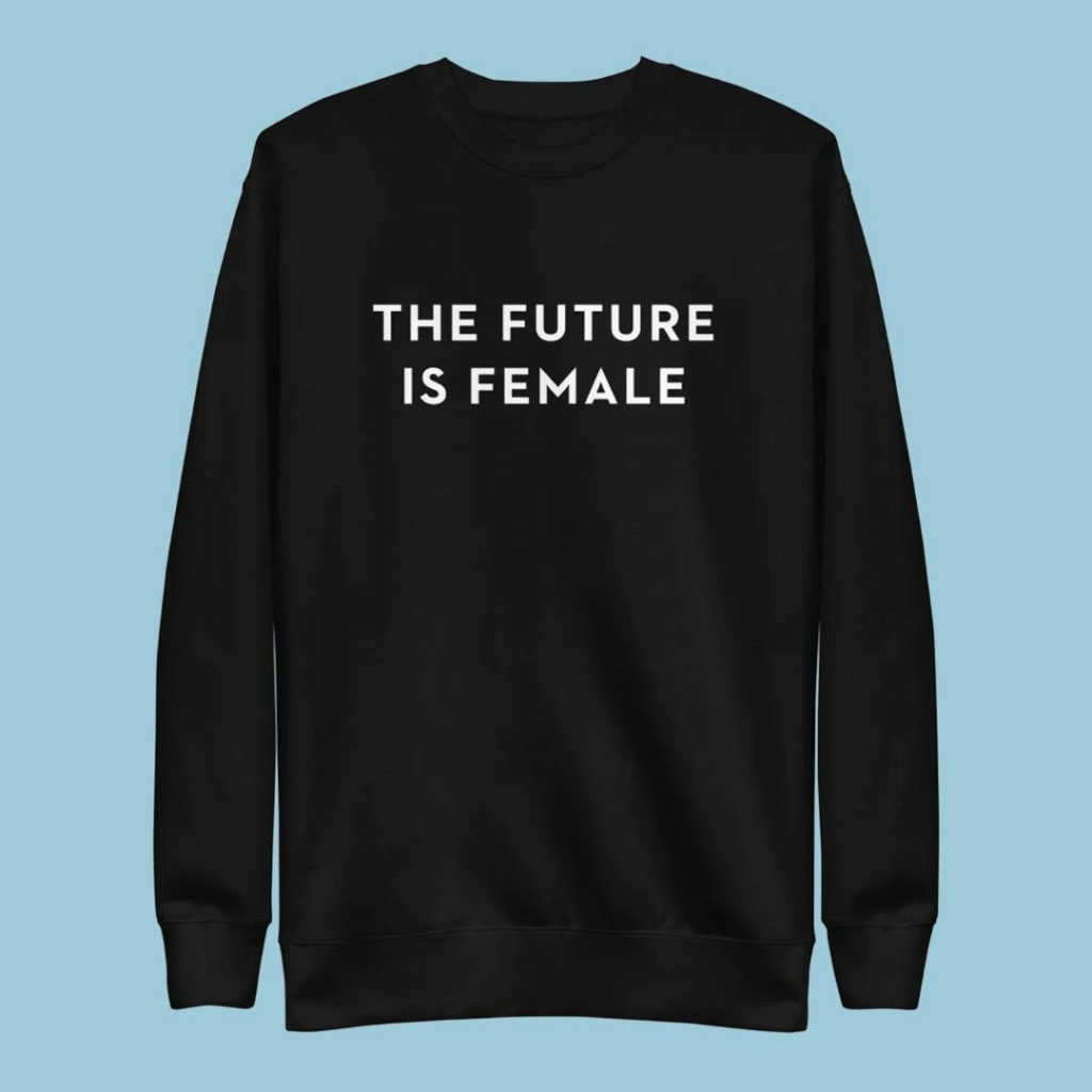 Gift Guide for Activists - The Future is Female Sweatshirt
